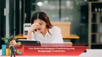 Cara-Sederhana-Mengatasi-Overthinking-yang-Mengganggu-Produktivitas